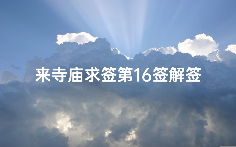 来寺庙求签第16签解签(请问关于求签的讲究)-算卦网