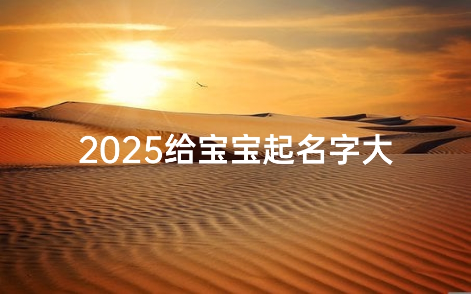 2025给宝宝起名字大全(好听的宝宝名字大全)-算卦网