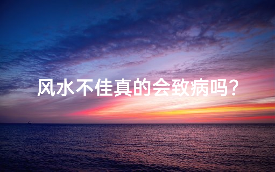 风水不佳真的会致病吗?-算卦网