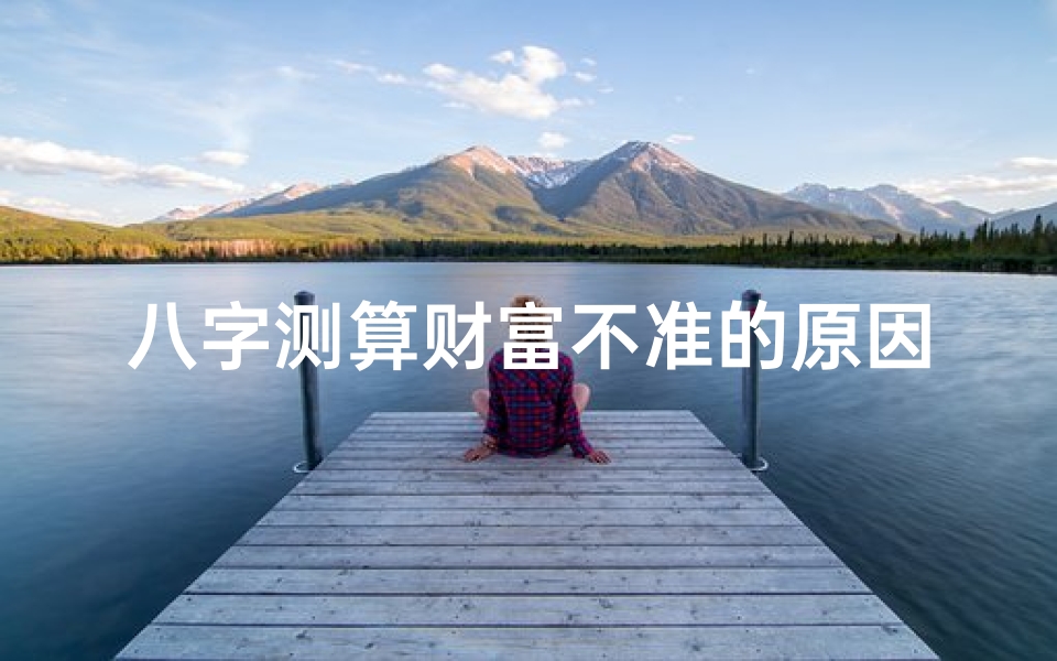 八字测算财富不准的原因分析及其科学解读,命理预测的局限性