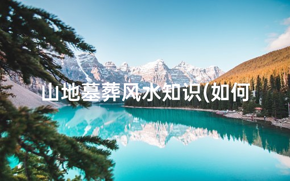 山地墓葬风水知识(如何选择山地平地墓园或陵园的风水地 风水常识 )-算卦网
