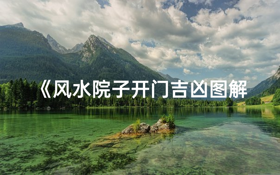 《风水院子开门吉凶图解:揭秘家居运势秘籍》-算卦网