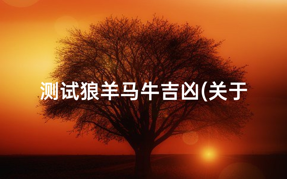 测试狼羊马牛吉凶(关于动物的成语 )-算卦网