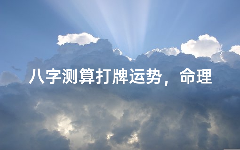 八字测算打牌运势,命理揭秘提升手气技巧