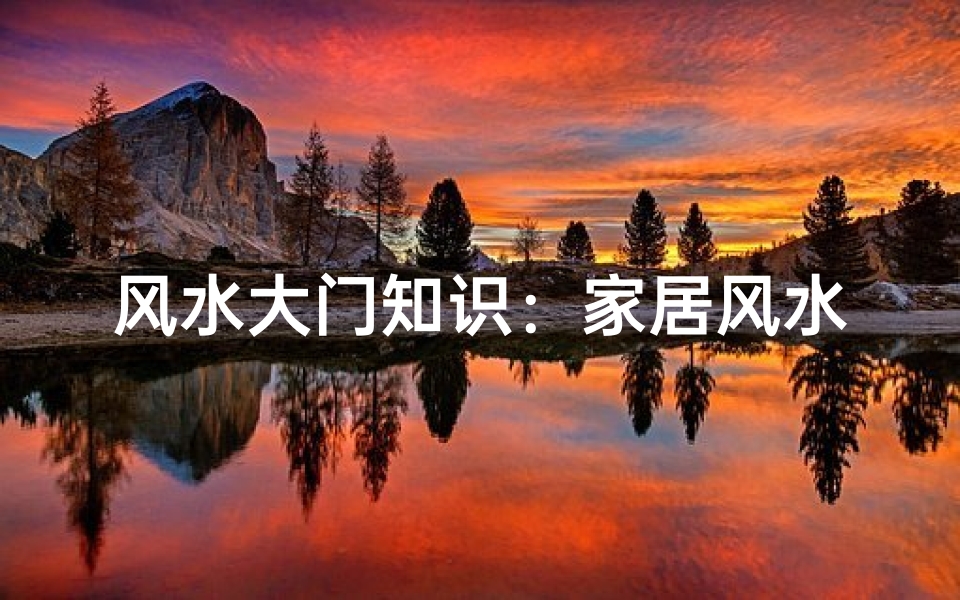 风水大门知识:家居风水布局的核心要素与禁忌解析