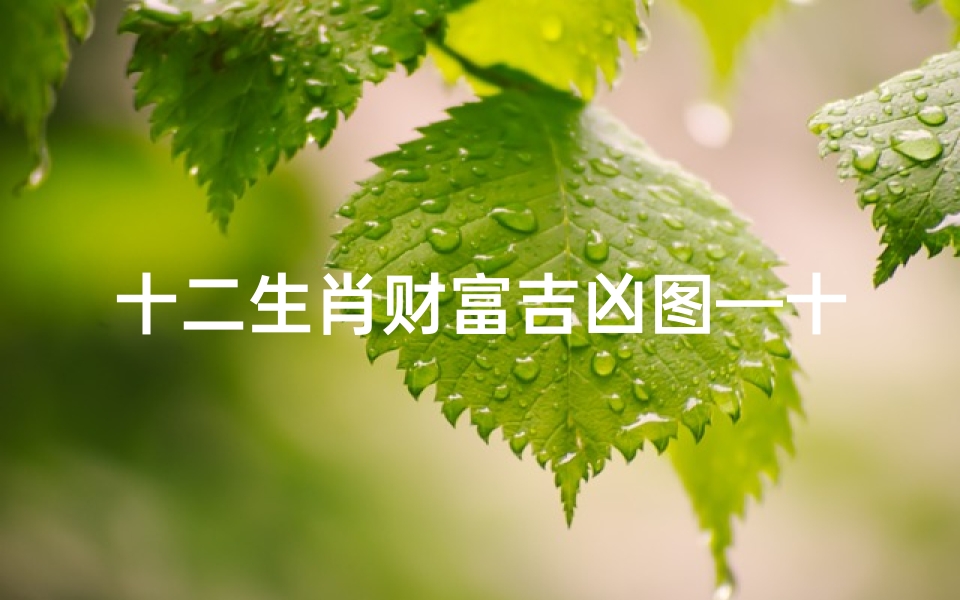十二生肖财富吉凶图—十二生肖财富吉凶图解:财运亨通秘籍揭晓-算卦网