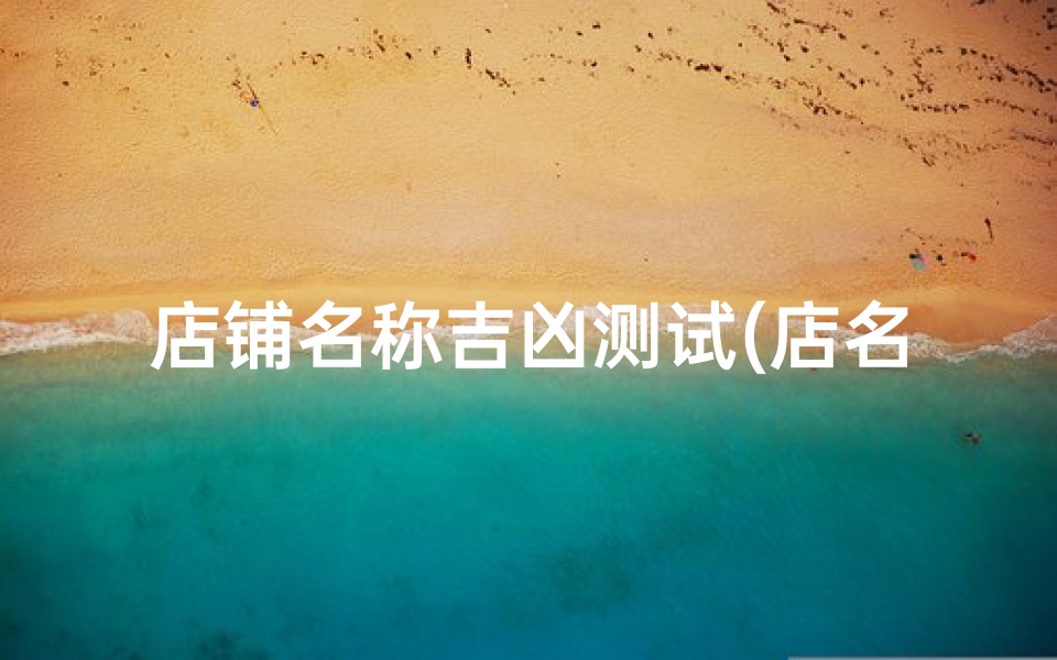 店铺名称吉凶测试(店名笔画测吉凶.名字是川味美)-算卦网