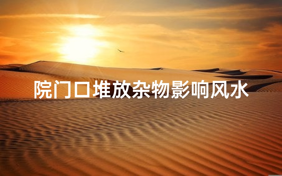 院门口堆放杂物影响风水吗-院门口杂物堆积,风水影响不容忽视-算卦网