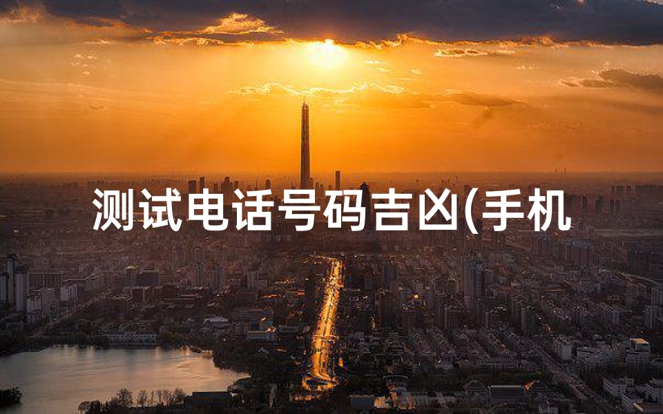 测试电话号码吉凶(手机号码测吉凶的方法)-算卦网
