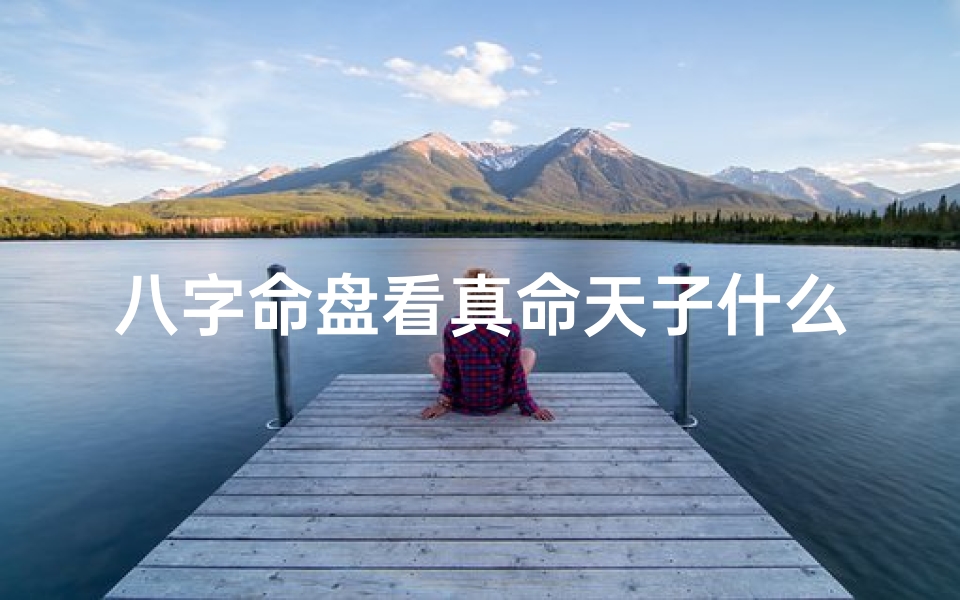 八字命盘看真命天子什么意思—八字命盘揭秘:寻找你的真命天子