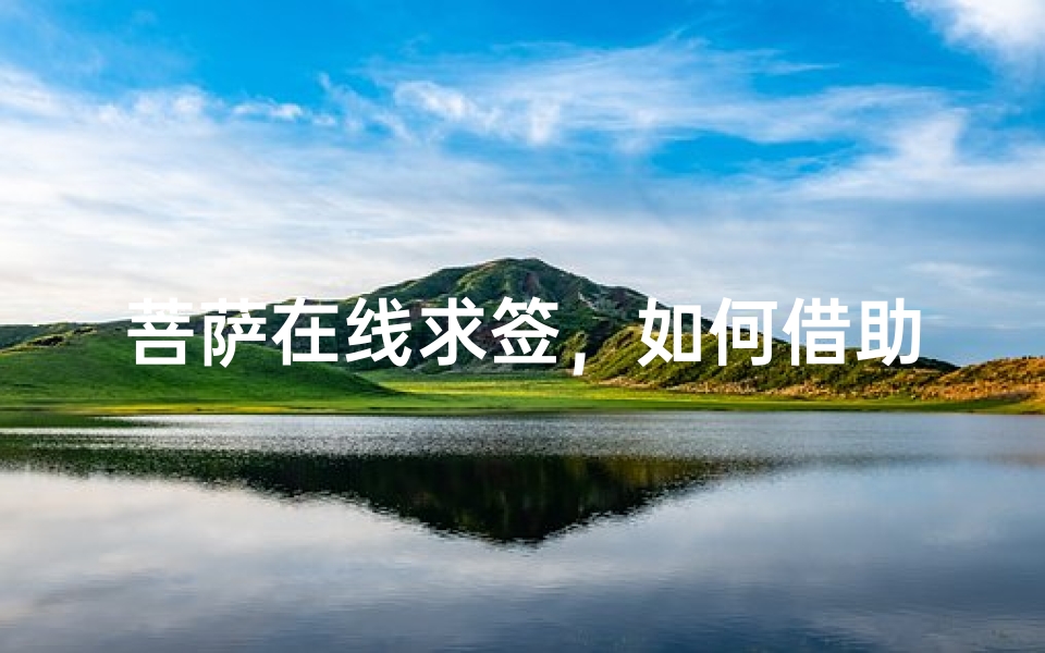菩萨在线求签,如何借助网络平台实现心诚则灵-算卦网