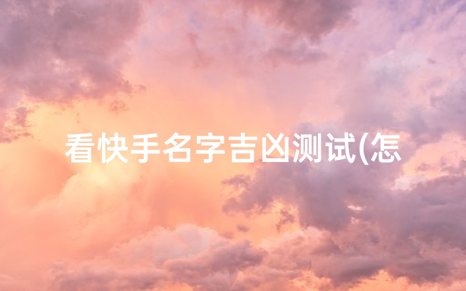 看快手名字吉凶测试(怎样算名字)-算卦网