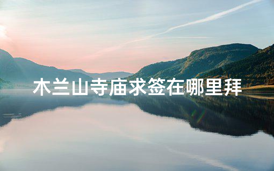 木兰山寺庙求签在哪里拜(武汉一日游哪里好玩)-算卦网