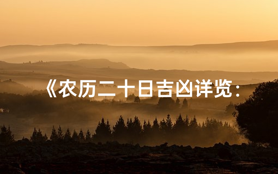 《农历二十日吉凶详览:每日运势揭秘》-算卦网