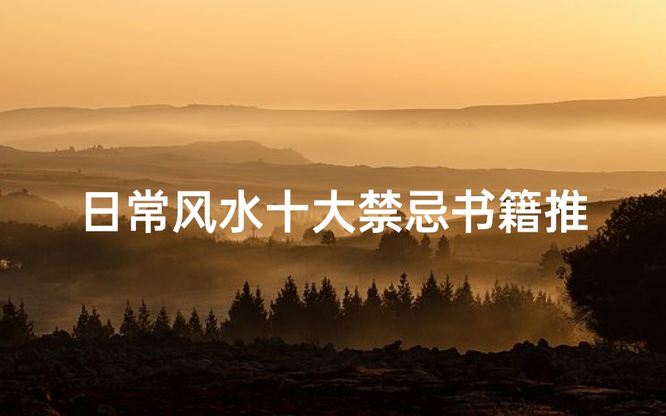 日常风水十大禁忌书籍推荐(有没有关于风水的书籍推荐)-算卦网