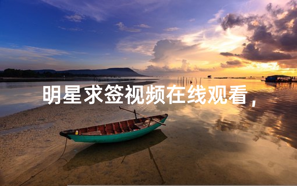 明星求签视频在线观看,揭秘明星私下信仰与运势占卜热潮-算卦网