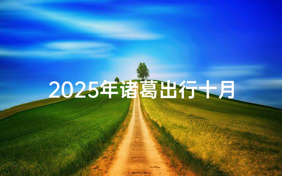 2025年诸葛出行十月吉凶表—诸葛出行吉凶图-算卦网