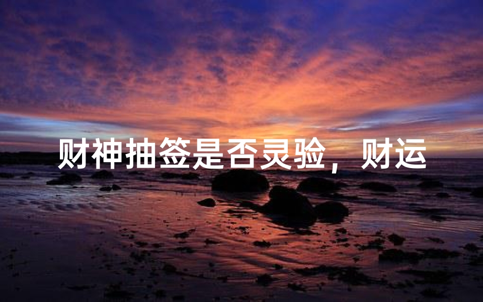 财神抽签是否灵验,财运预测的古老智慧-算卦网