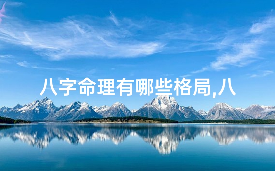 八字命理有哪些格局,八字命局格局揭秘:八种格局大揭秘
