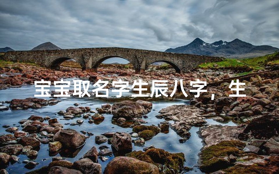 宝宝取名字生辰八字,生辰八字取名方法与五行平衡技巧