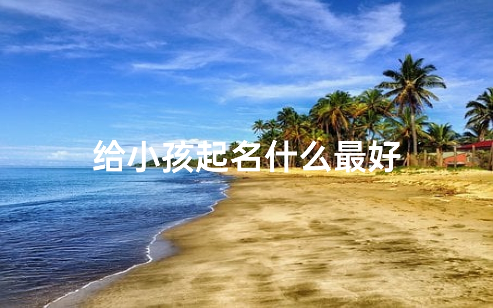 给小孩起名什么最好-算卦网