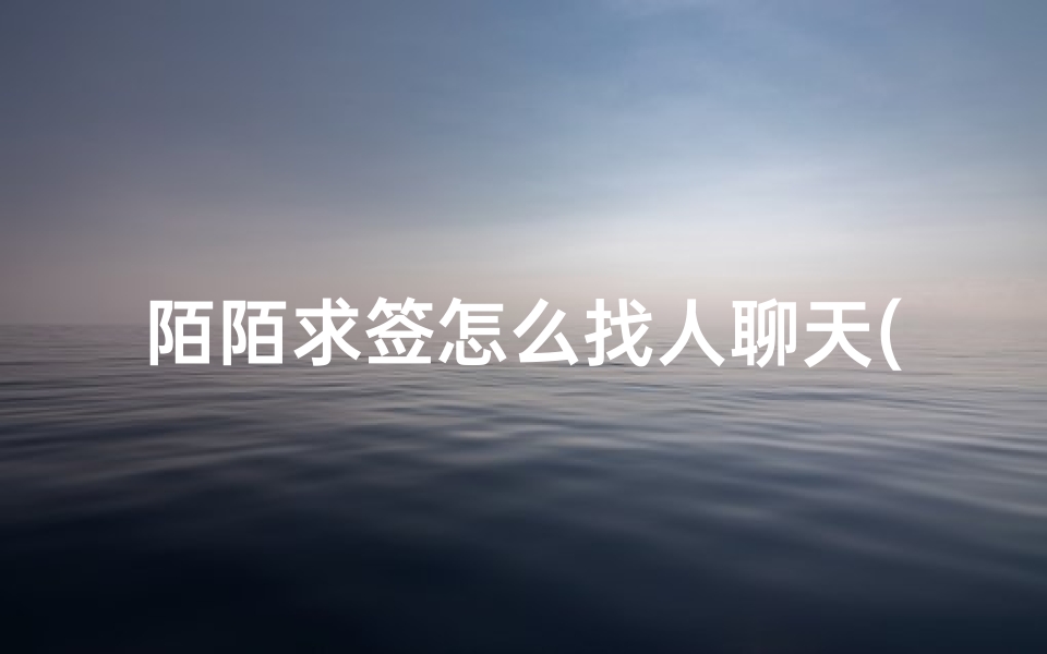 陌陌求签怎么找人聊天(陌陌上正在求签什么意思)-算卦网