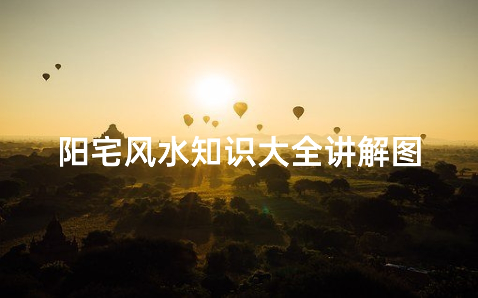 阳宅风水知识大全讲解图(农村阳宅风水)-算卦网