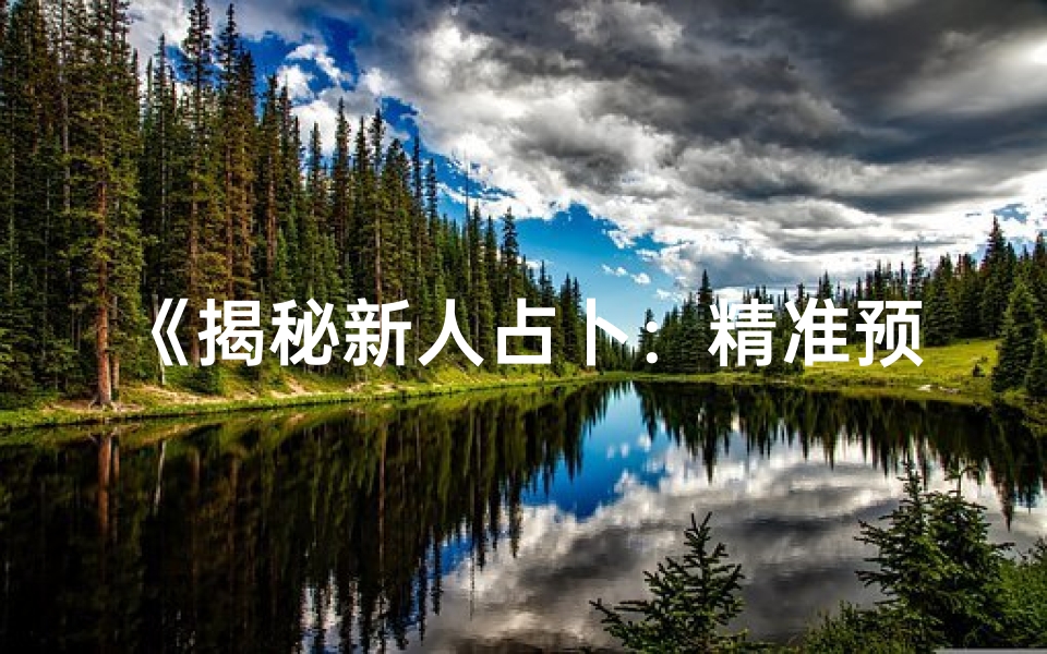 《揭秘新人占卜:精准预测吉凶运势》-算卦网