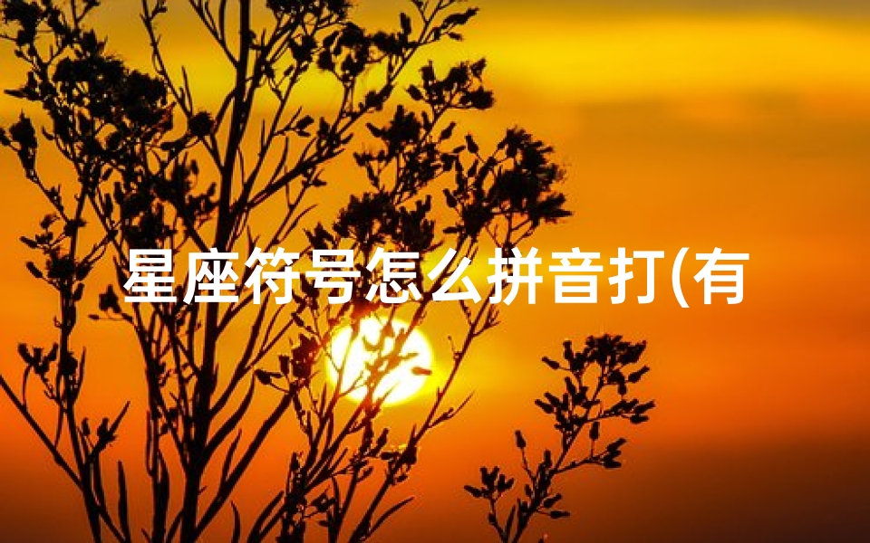 星座符号怎么拼音打(有什么输入法能打出12星座的符号)-算卦网