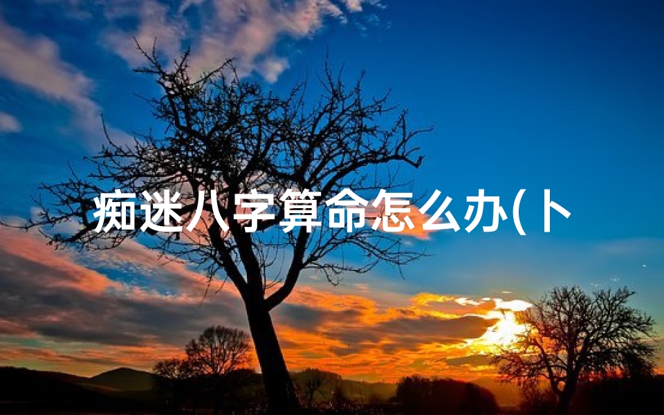 痴迷八字算命怎么办(卜卦会影响运气吗,考试前算卦会有影响吗)