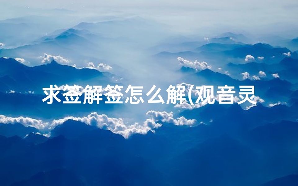 求签解签怎么解(观音灵签四十签求财运怎么解)-算卦网
