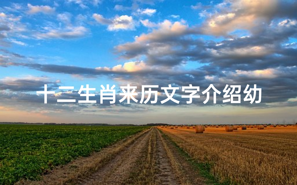 十二生肖来历文字介绍幼儿园(十二生肖要怎么跟幼儿园小班的孩子说)-算卦网