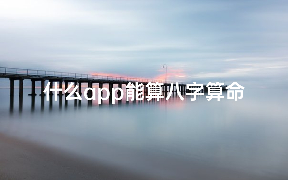 什么app能算八字算命(真人算命app排行榜前十名)-算卦网