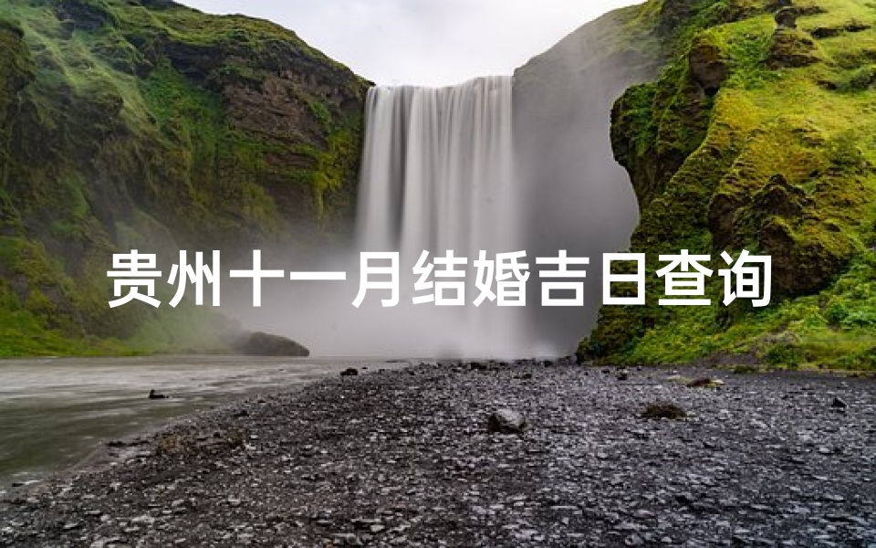 贵州十一月结婚吉日查询(阳历十一月份结婚黄道吉日,阳历十一月结婚的好日子是哪天 )-算卦网