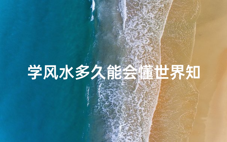 学风水多久能会懂世界知识(风水基本理论入门知识)-算卦网