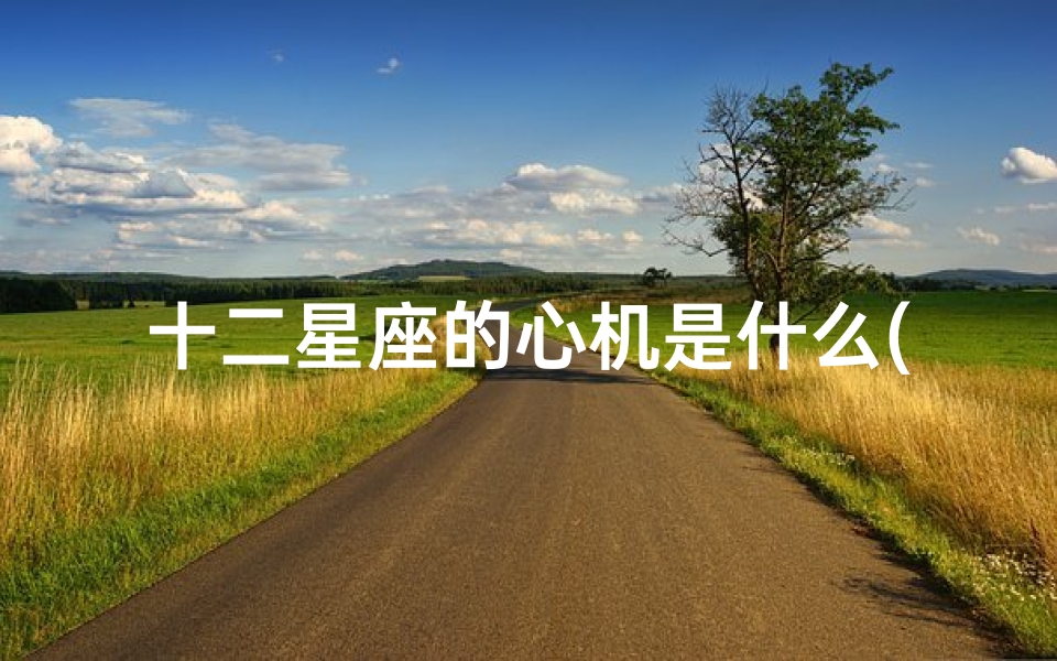 十二星座的心机是什么(12星座谁的心机最重)-算卦网