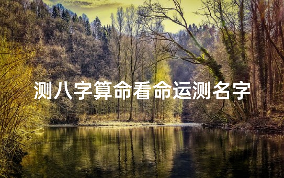 测八字算命看命运测名字怎么算(如何测算八字)-算卦网