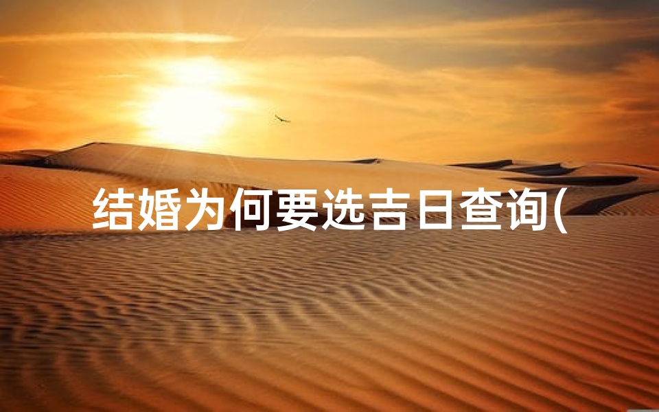 结婚为何要选吉日查询(为什么结婚的时候都要择日期看时辰呢 )-算卦网