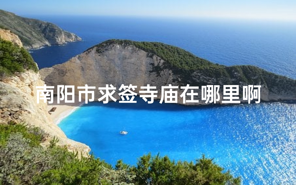 南阳市求签寺庙在哪里啊(最准最灵验的抽签,求签哪里比较灵验)-算卦网