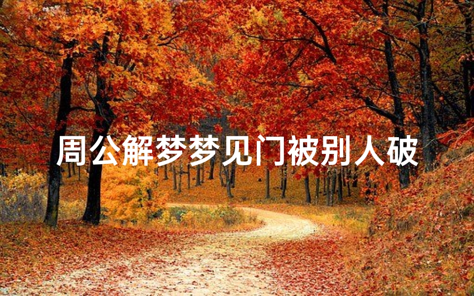 周公解梦梦见门被别人破坏(周公解梦梦见门坏了)-算卦网