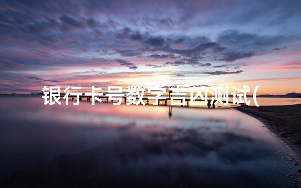 银行卡号数字吉凶测试(银行卡号吉凶测算4444 )-算卦网