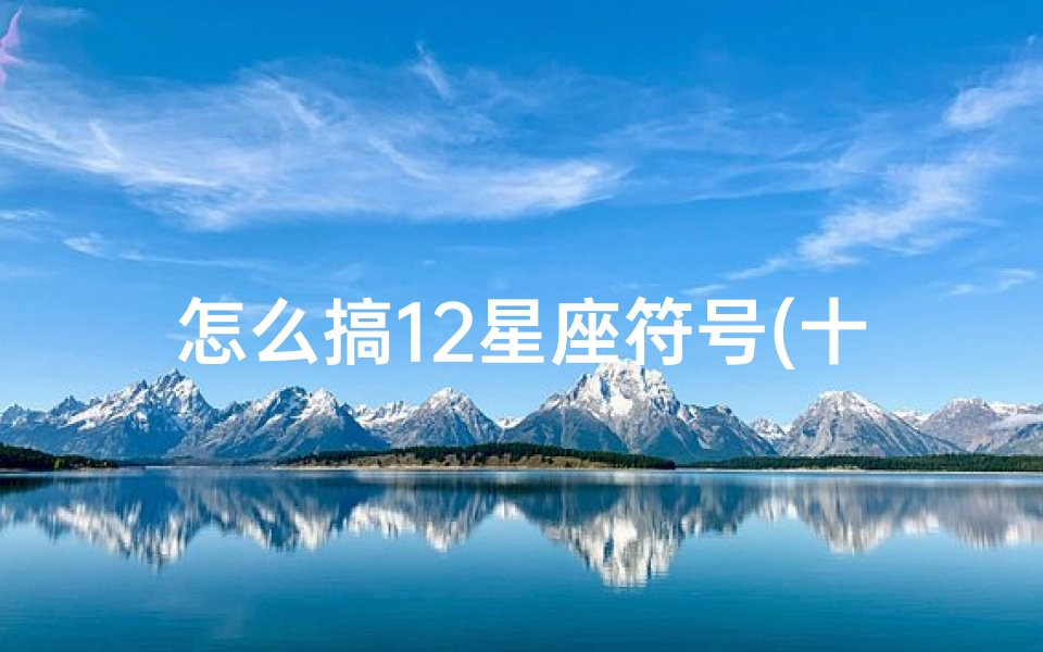 怎么搞12星座符号(十二星座符号怎么打)-算卦网