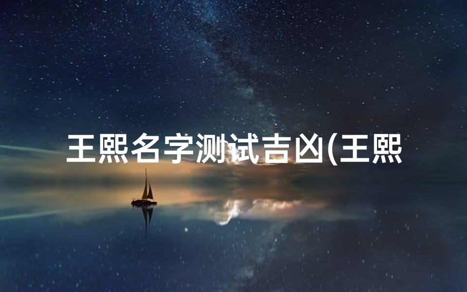 王熙名字测试吉凶(王熙允名字打几分)-算卦网