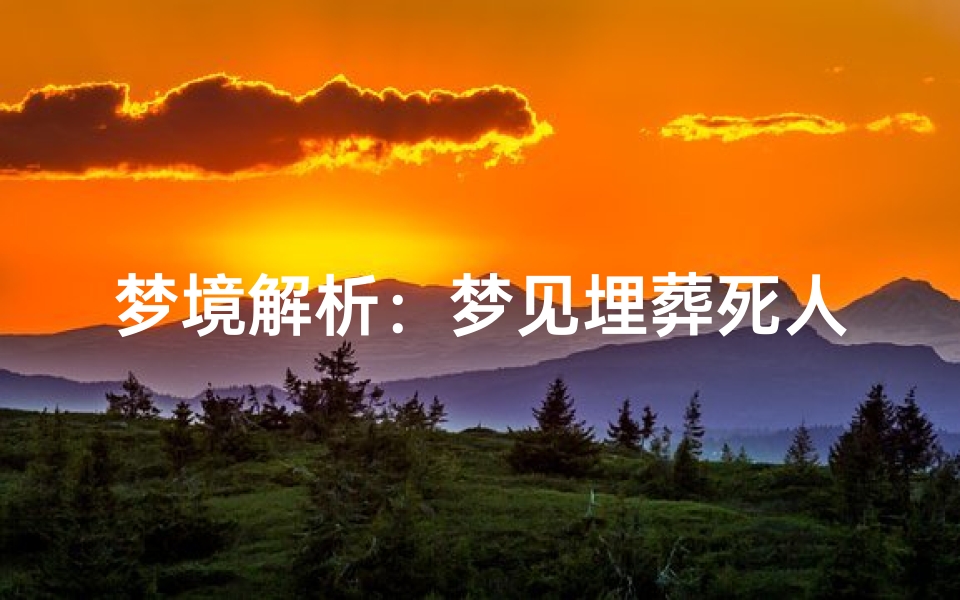 梦境解析:梦见埋葬死人的深层含义-算卦网