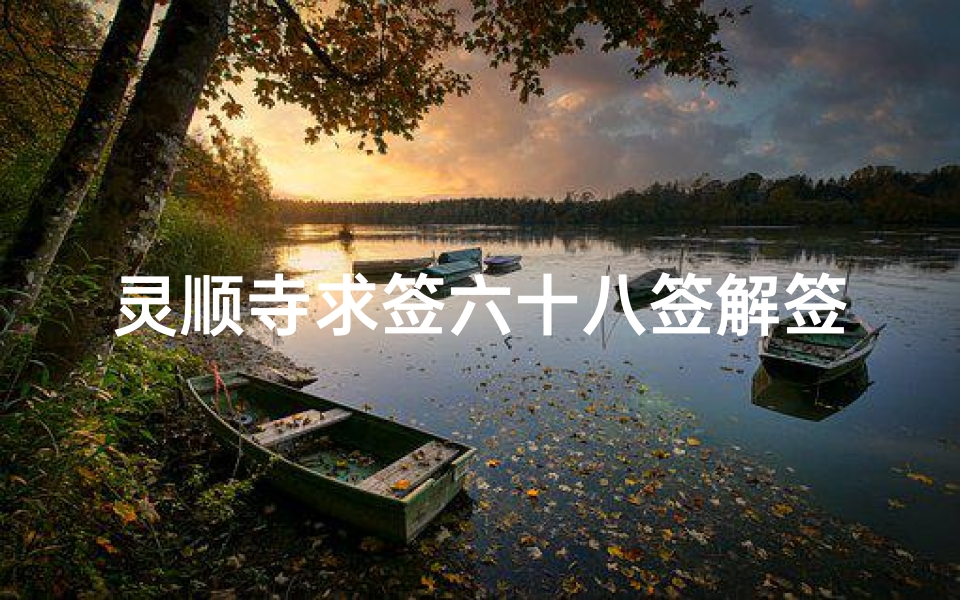 灵顺寺求签六十八签解签(灵顺寺求签第六十八签,求姻缘.帮忙解一下能不能成。)-算卦网