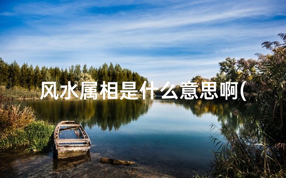 风水属相是什么意思啊(属相风水表示主要有什么具体特征)-算卦网
