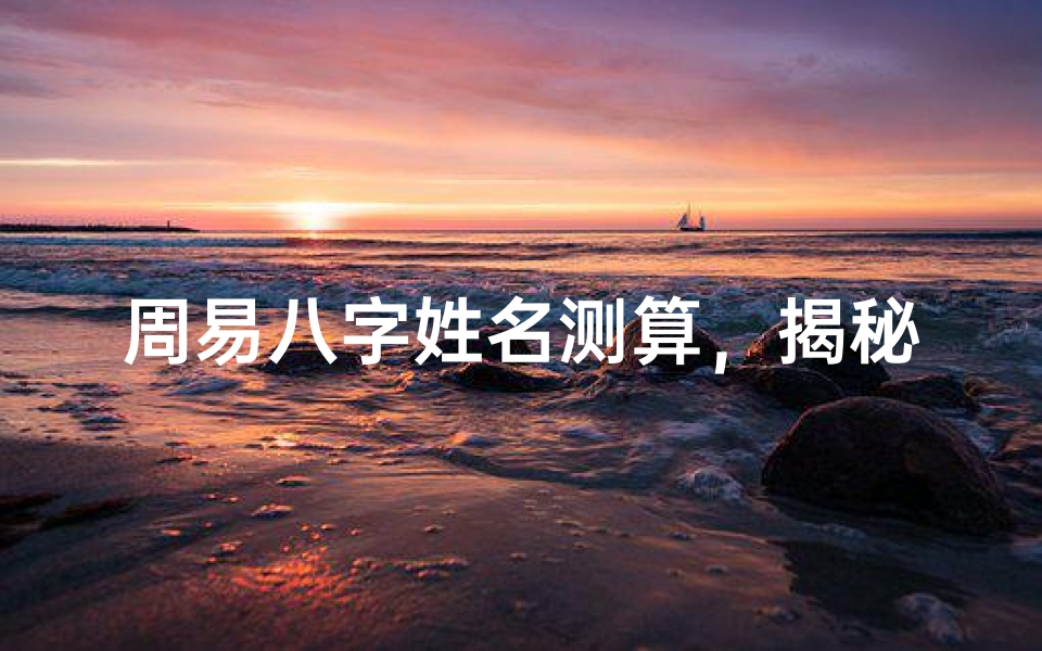 周易八字姓名测算,揭秘姓名与命运的玄妙联系-算卦网