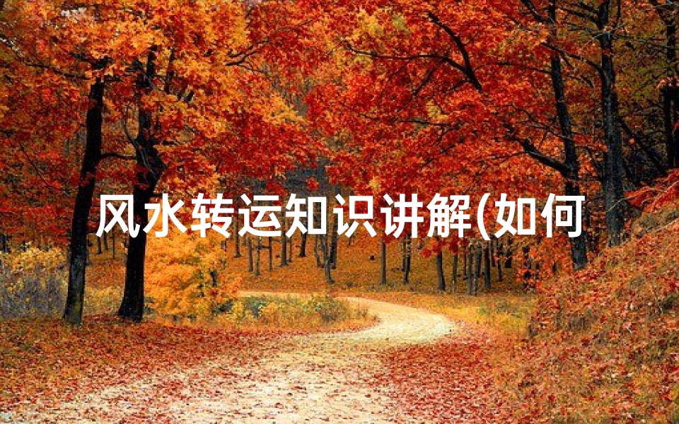 风水转运知识讲解(如何利用风水生财旺财转运 )-算卦网