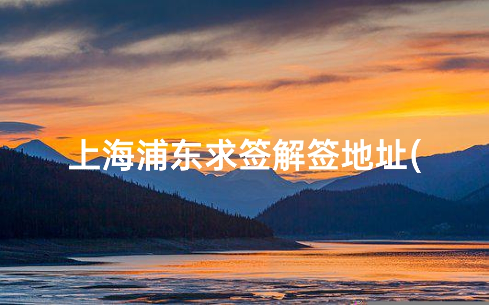 上海浦东求签解签地址(寺庙求签到底准不准)-算卦网