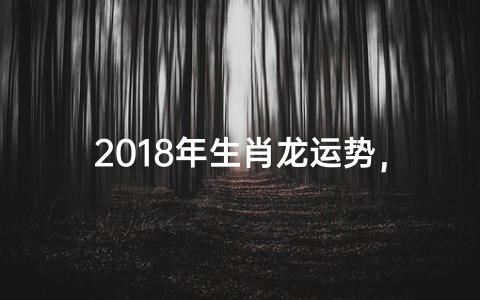 2018年生肖龙运势,属龙人戊戌年运程详解-算卦网